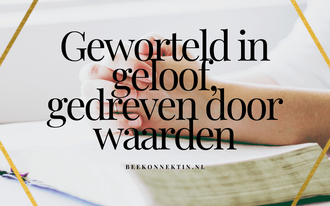 Geworteld in geloof, gedreven door waarden